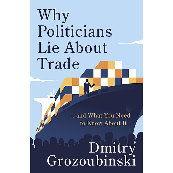 Why Politicians Lie About Trade, Dmitry Grozoubinski