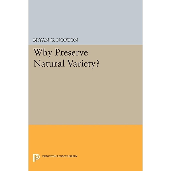 Why Preserve Natural Variety? / Princeton Legacy Library Bd.884, Bryan G. Norton
