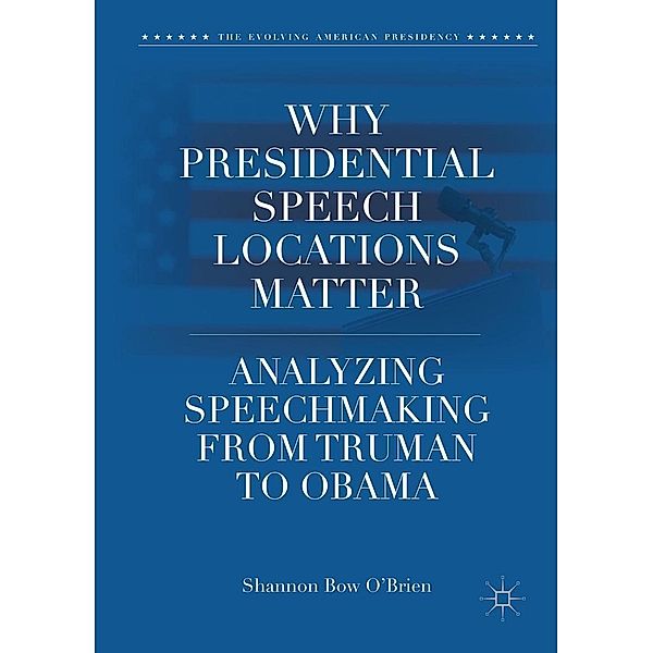 Why Presidential Speech Locations Matter / The Evolving American Presidency, Shannon Bow O'Brien