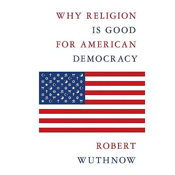 Why Religion Is Good for American Democracy, Robert Wuthnow