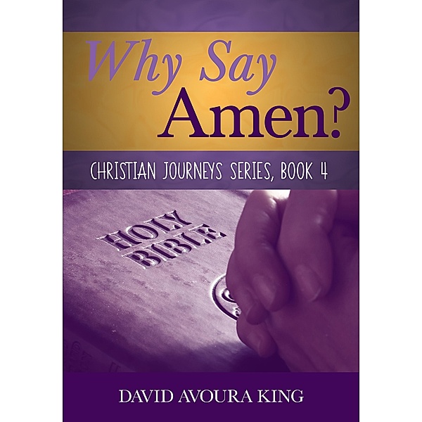 Why Say Amen? (Christian Journeys, #4) / Christian Journeys, David Avoura King