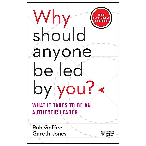 Why Should Anyone Be Led by You? With a New Preface by the Authors, Rob Goffee, Gareth Jones