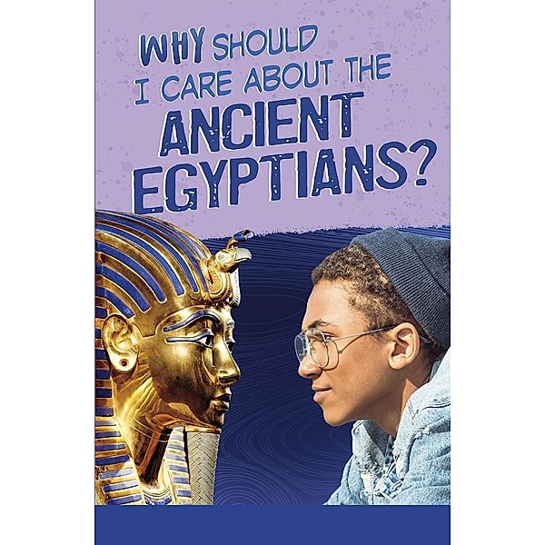 Why Should I Care About the Ancient Egyptians?, Nick Hunter