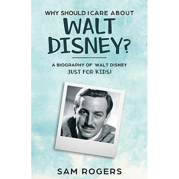 Why Should I Care About Walt Disney? / Why Should I Care About... Bd.6, Sam Rogers
