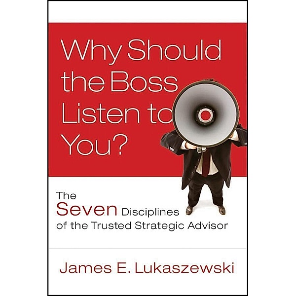 Why Should the Boss Listen to You? / International Association of Business Communities, James E. Lukaszewski