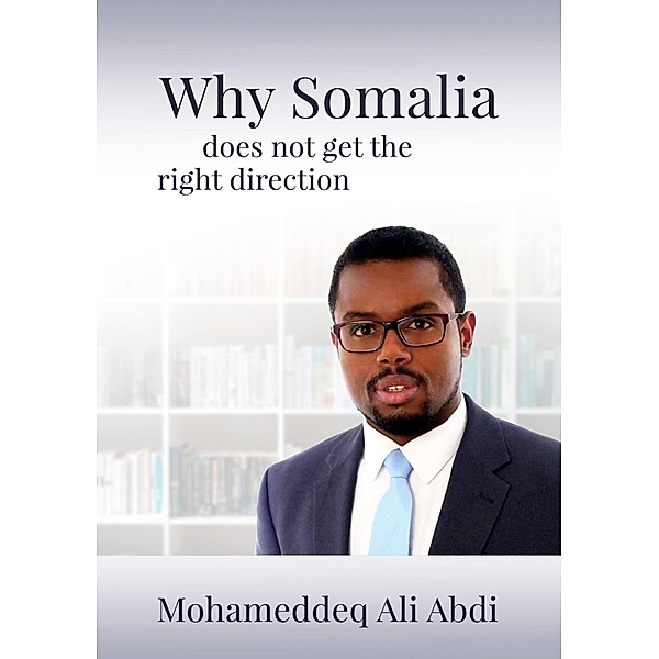 Why Somalia does not get the right direction, Mohameddeq Ali Abdi