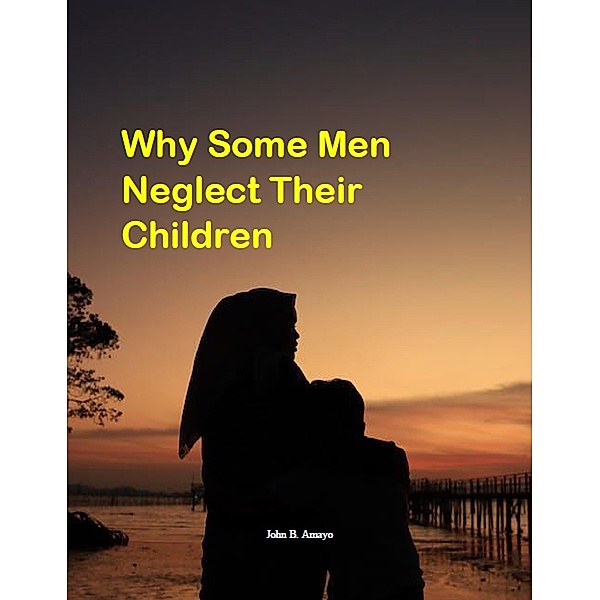 Why Some Men Neglect Their Children, John B. Amayo