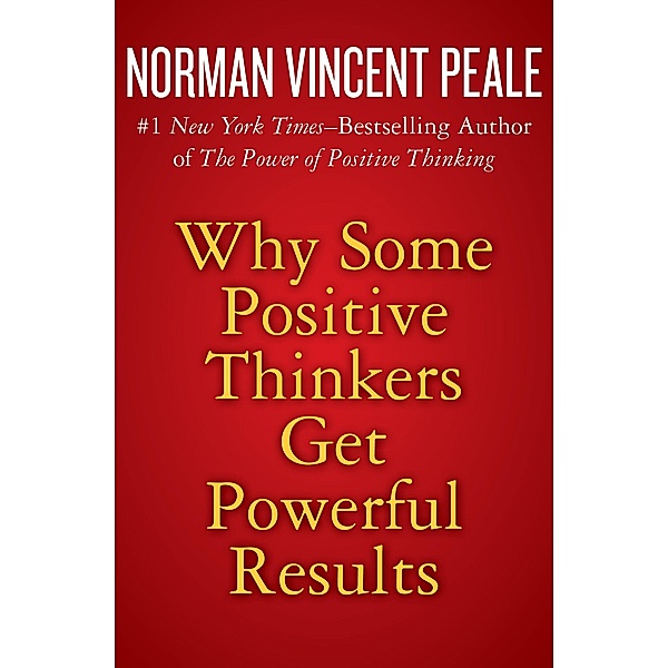 Why Some Positive Thinkers Get Powerful Results, NORMAN VINCENT PEALE