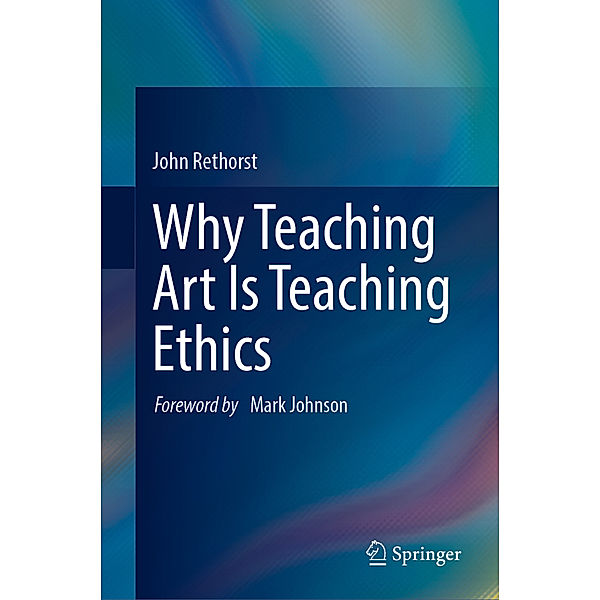 Why Teaching Art Is Teaching Ethics, John Rethorst