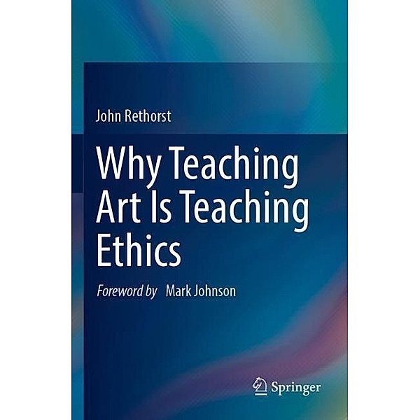 Why Teaching Art Is Teaching Ethics, John Rethorst