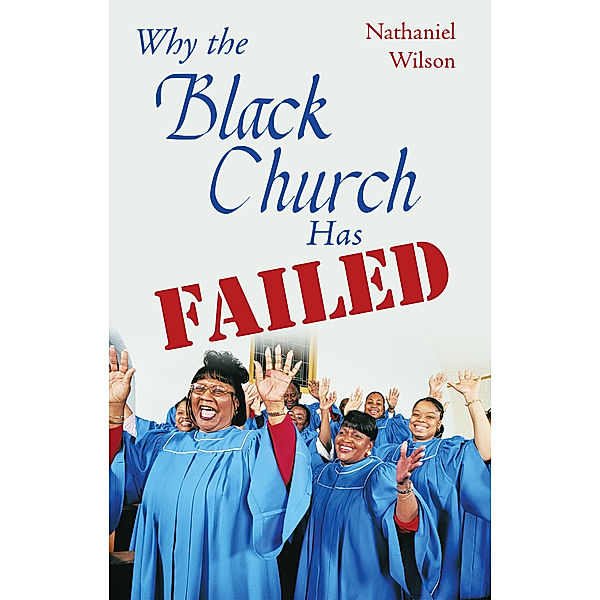 Why the Black Church Has Failed, Nathaniel Wilson