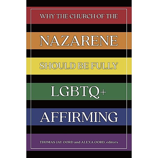 Why the Church of the Nazarene Should Be Fully LGBTQ+ Affirming, Thomas Jay Oord