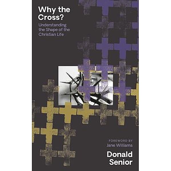 Why the Cross? Understanding the Shape of the Christian Life / LAB/ORA Press, Donald Senior