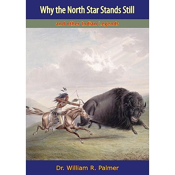 Why the North Star Stands Still, and other Indian Legends, William R. Palmer