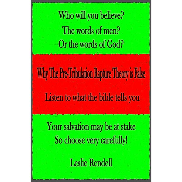 Why The Pre-Tribulation Rapture Theory Is False (Bible Studies, #15) / Bible Studies, Leslie Rendell