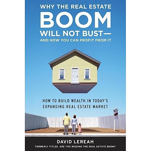 Why the Real Estate Boom Will Not Bust - And How You Can Profit from It, David Lereah