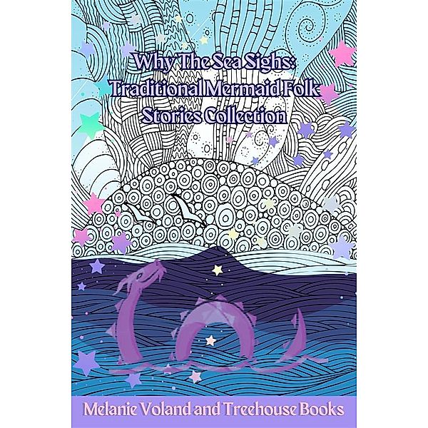 Why The Sea Sighs: Traditional Mermaid Folk Stories Collection / Traditional Mermaid Folk Stories Bd.11, Melanie Voland, Treehouse Books