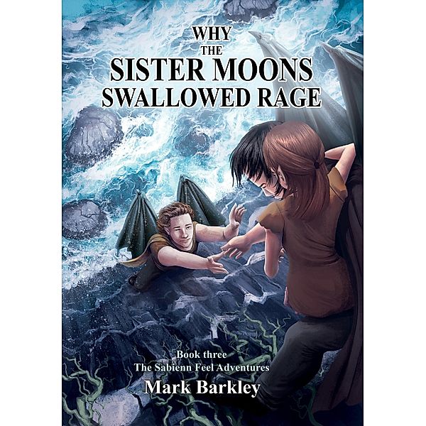 Why The Sister Moons Swallowed Rage (The Sabienn Feel Adventures, #3), Mark Barkley