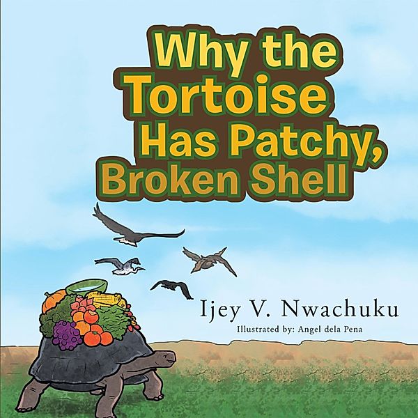 Why the Tortoise Has Patchy, Broken Shell, Ijey V. Nwachuku