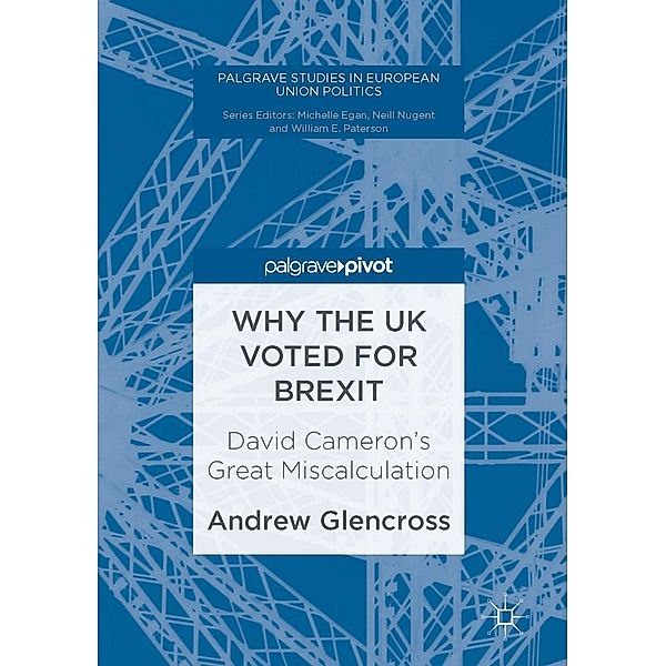 Why the UK Voted for Brexit / Palgrave Studies in European Union Politics, Andrew Glencross