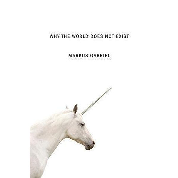 Why the World Does Not Exist, Markus Gabriel