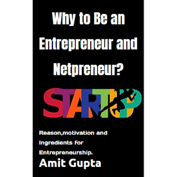 Why to Be an Entrepreneur and Netpreneur?, Amit Gupta