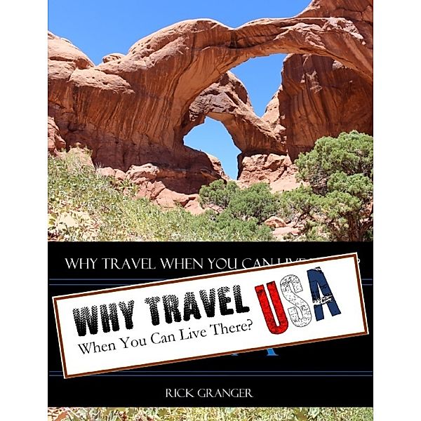 Why Travel When You Can Live There? USA, Rick Granger