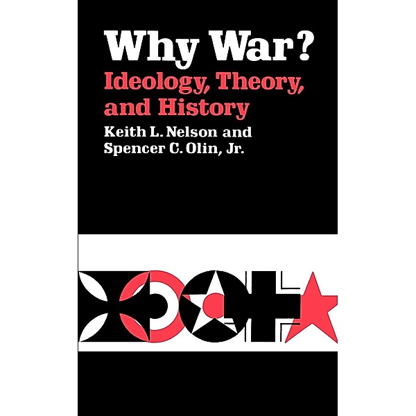 Why War? Ideology, Theory, and History, Keith L. Nelson, Spencer C. Olin