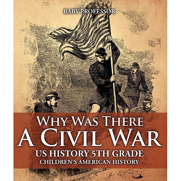Why Was There A Civil War? US History 5th Grade | Children's American History / Baby Professor, Baby