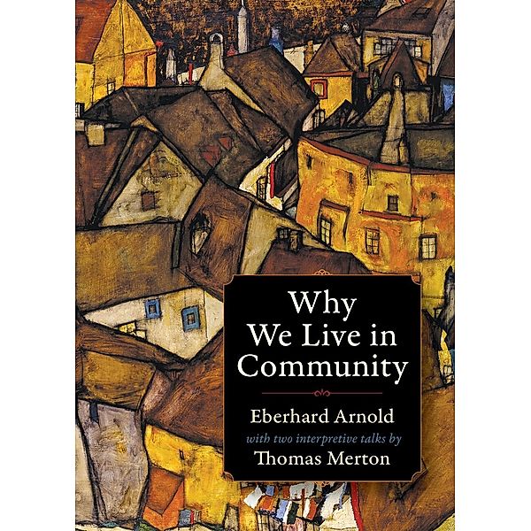 Why We Live in Community / Plough Spiritual Classics: Backpack Classics for Modern Pilgrims, EBERHARD ARNOLD, Thomas Merton
