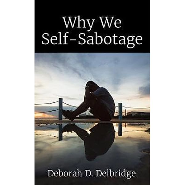 Why We Self-Sabotage / CovenantBridge Publishing, Deborah Delbridge