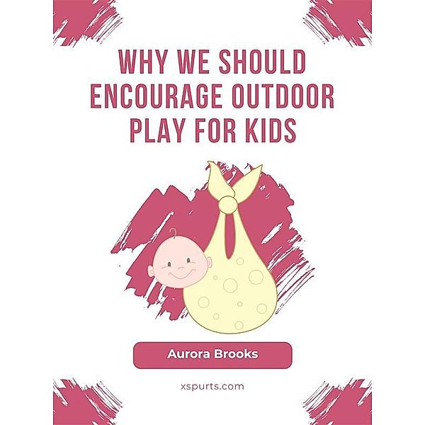 Why We Should Encourage Outdoor Play for Kids, Aurora Brooks