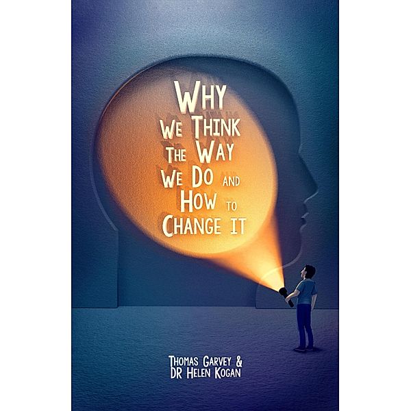 Why We Think The Way We Do And How To Change It, Thomas Garvey, Helen Kogan