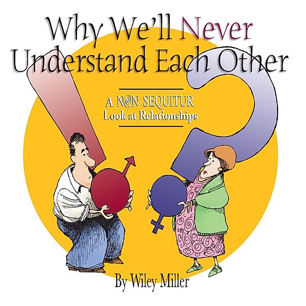 Why We'll Never Understand Each Other / Non Sequitur Bd.4, Wiley Miller