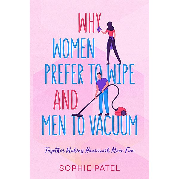 Why Women Prefer to Wipe and Men to Vacuum, Sophie Patel
