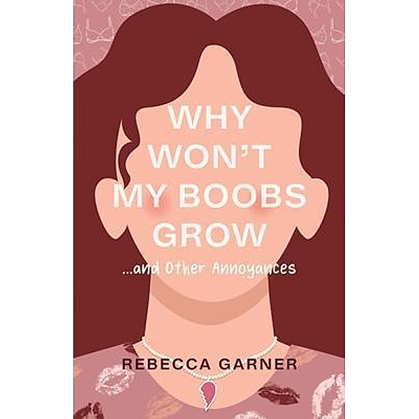 Why Won't My Boobs Grow... and Other Annoyances / New Degree Press, Rebecca Garner