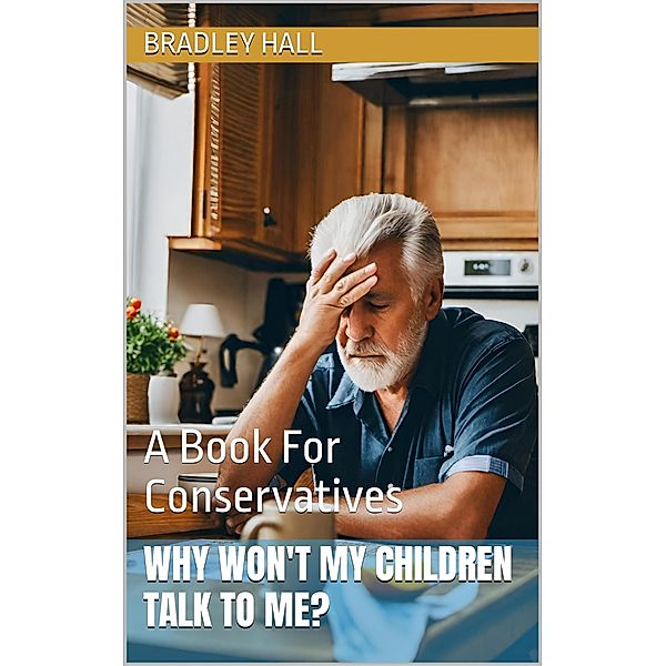 Why Won't My Children Talk to Me? A Book For Conservatives, Bradley Hall