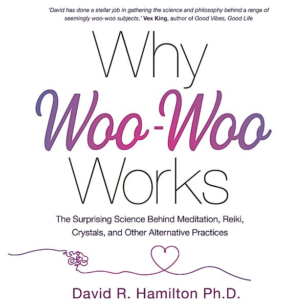 Why Woo-Woo Works, David R. Ph.D. Hamilton