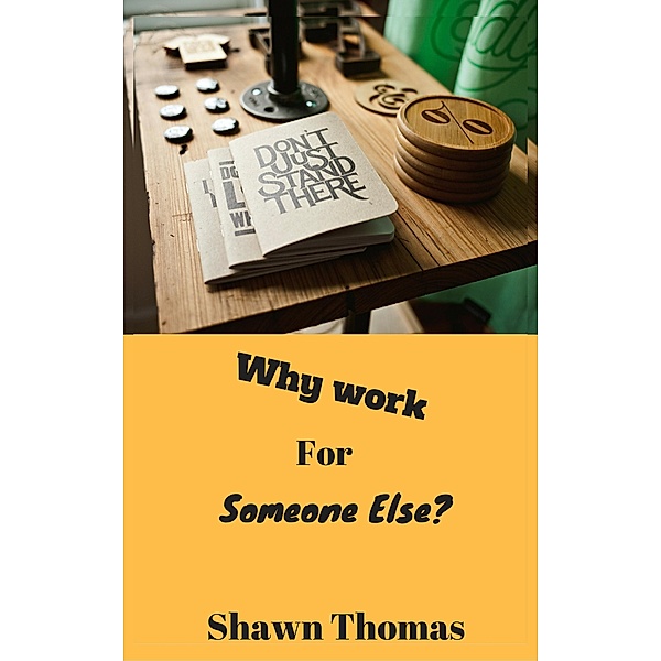 Why Work for Someone Else, Shawn Thomas