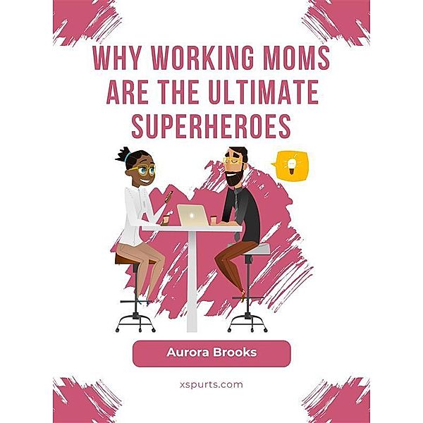 Why Working Moms are the Ultimate Superheroes, Aurora Brooks