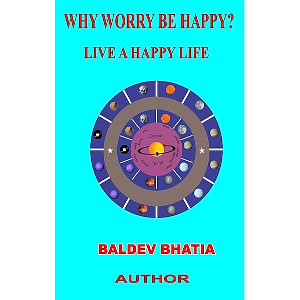 WHY WORRY BE HAPPY -LIVE A HAPPY LIFE, BALDEV BHATIA