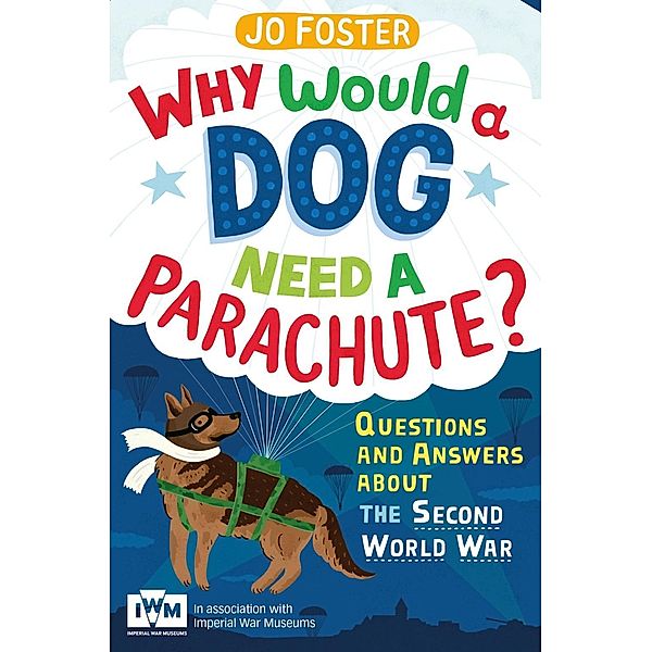 Why Would A Dog Need A Parachute? Questions and answers about the Second World War, Jo Foster