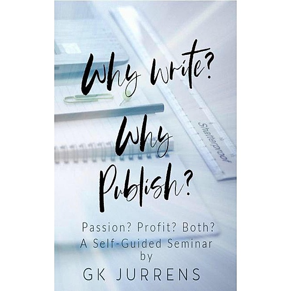 Why Write? Why Publish? Passion? Profit? Both?, Gk Jurrens