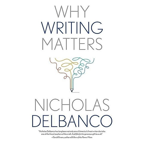 Why Writing Matters, Nicholas Delbanco