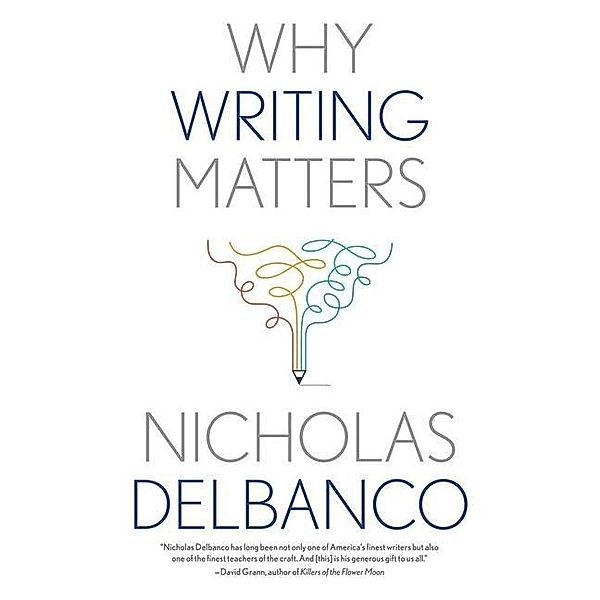 Why Writing Matters, Nicholas Delbanco