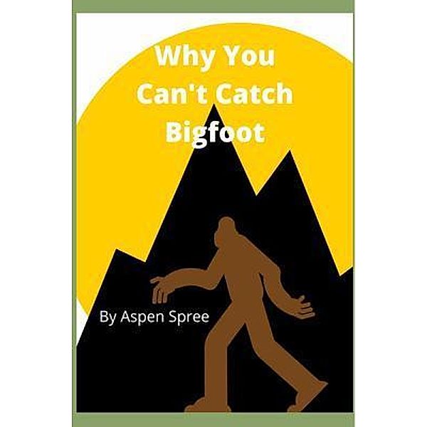 Why You Can't Catch Bigfoot / AspenSpree Publishing, Aspen Spree
