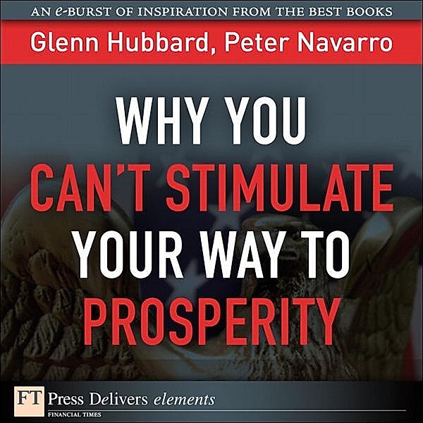 Why You Can't Stimulate Your Way to Prosperity, Glenn Hubbard, Peter Navarro