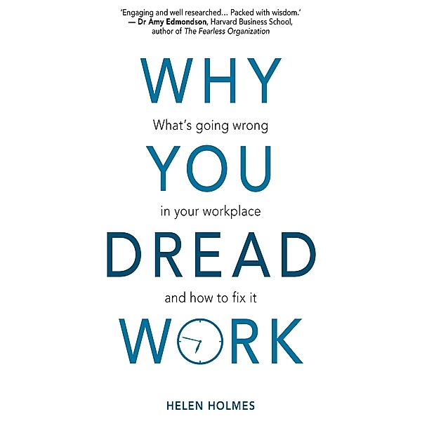 Why You Dread Work: What's Going Wrong in Your Workplace and How to Fix It, Helen Holmes