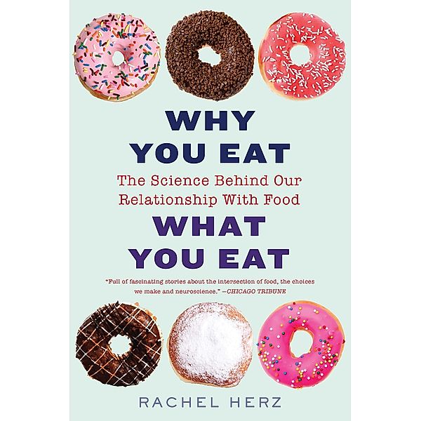 Why You Eat What You Eat: The Science Behind Our Relationship with Food, Rachel Herz