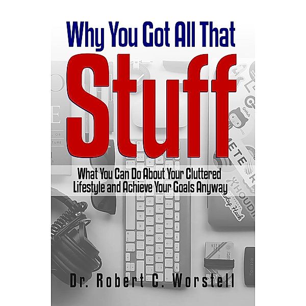 Why You Got All That Stuff (Make Yourself Great Again Library, #18), Robert C. Worstell